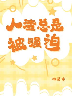 人渣总是被强迫人渣总是被强迫
